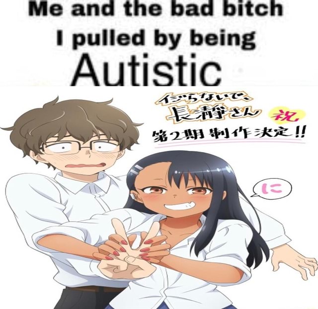 Me And The Bad Bitch Pulled By Being Autistic IFunny Brazil