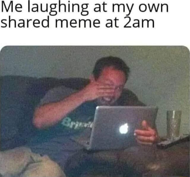 Me Laughing At My Own Shared Meme At Ifunny