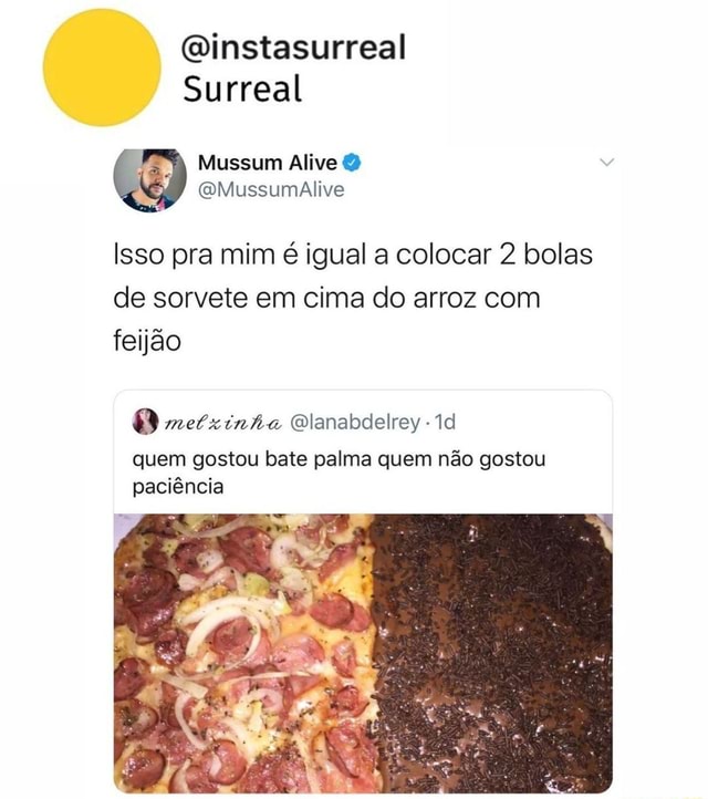 Qinstasurreal Surreal Isso Pra Mim Igual A Colocar Bolas De Sorvete