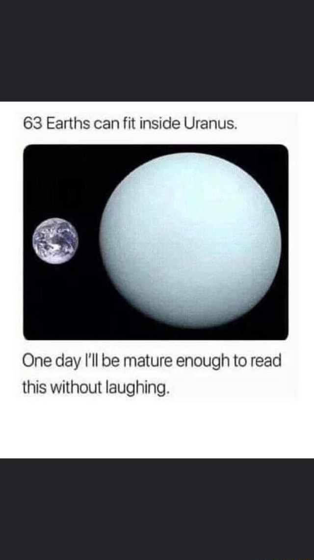 Earths Can Fit Inside Uranus One Day I Ll Be Mature Enough To Read