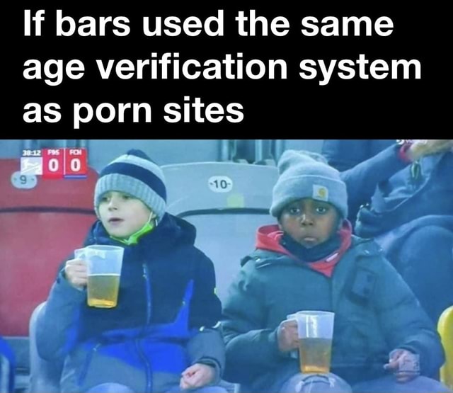 If Bars Used The Same Age Verification System As Porn Sites Ifunny