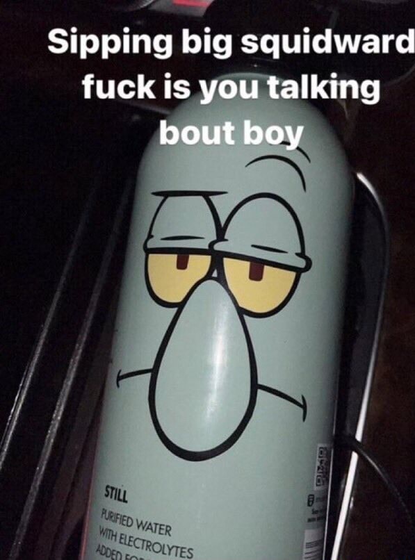 Sipping Big Squidward Fuck Is You Talking Bout Boy IFunny