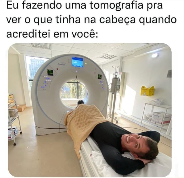 BOM DIA Via Luuuucianooo Eu Fazendo Uma Tomografia Pra Ver O Que