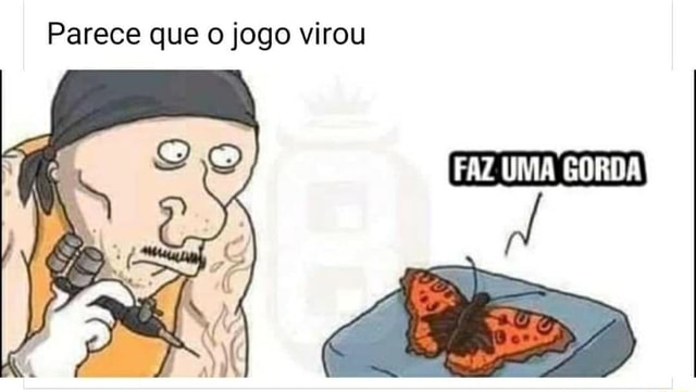 Parece Que O Jogo Virou Faz Uma Gorda Ifunny Brazil