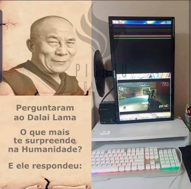 Perguntaram Ao Dalai Lama O Que Mais Te Surpreende Na Humanidade E Ele