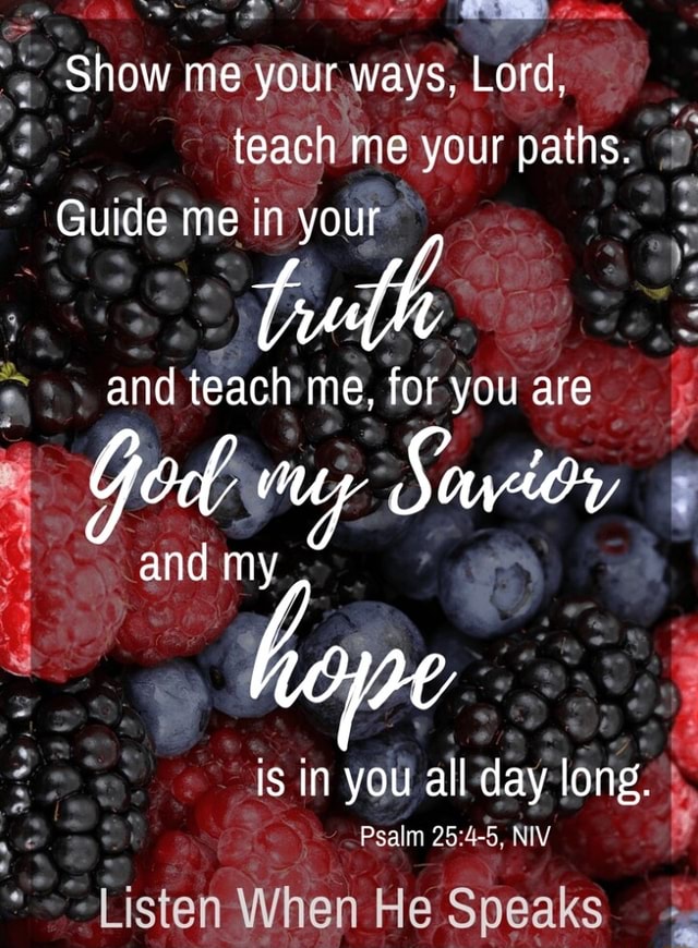 Show Me Your Ways Lord Teach Me Your Paths Guide Me In Your And