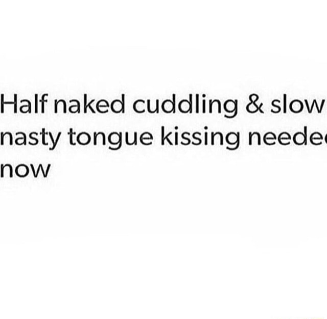 Half Naked Cuddling Slow Nasty Tongue Kissing Needec Now IFunny