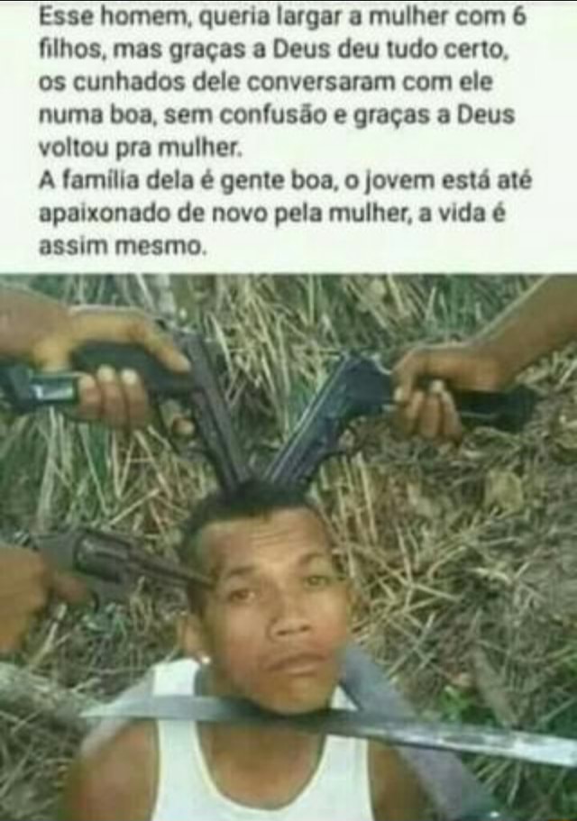 Esse Homem Queria Largar A Mulher Filhos Mas Gra As A Deus Deu