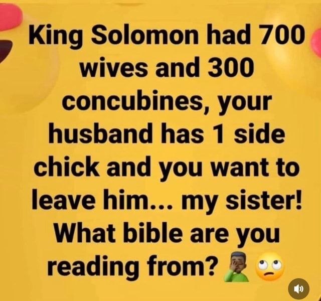 King Solomon Had Wives And Concubines Your Husband Has Side