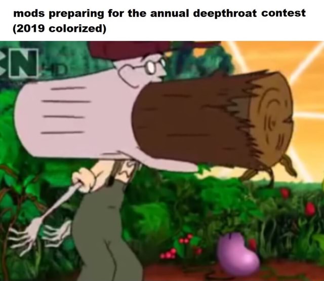 Mods Preparing For The Annual Deepthroat Contest Colorized Ifunny