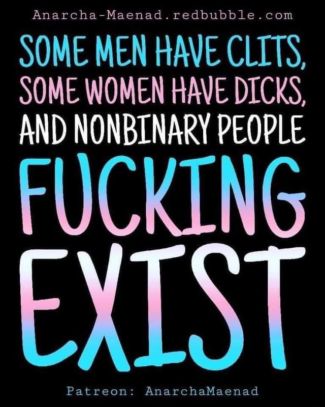 SOME MEN HAVE CLITS SOME WOMEN HAVE DICKS AND NONBINARY PEOPLE FUCKING