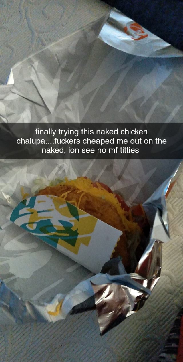 Finally Trying This Naked Chicken Chalupa Fuckers Cheaped Me Out On