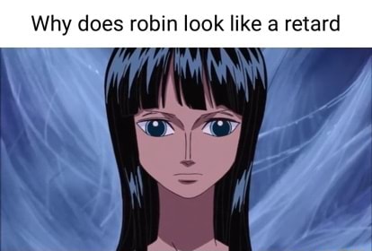 Why Does Robin Look Like A Retard Ifunny