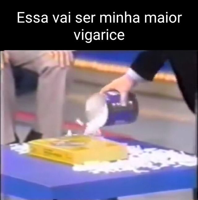 Essa Vai Ser Minha Maior Vigarice IFunny Brazil