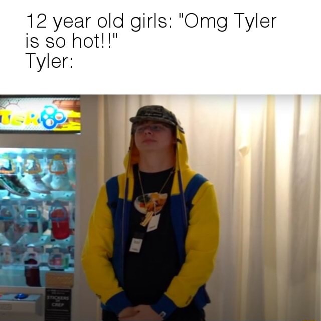 Year Old Girls Omg Tyler Is So Hot Tyler Ifunny