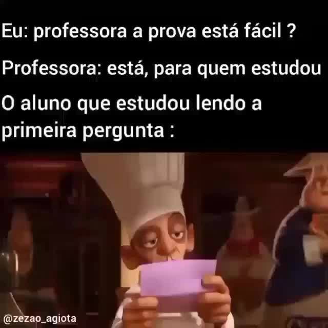 Eu professora a prova está fácil Professora está para quem estudou