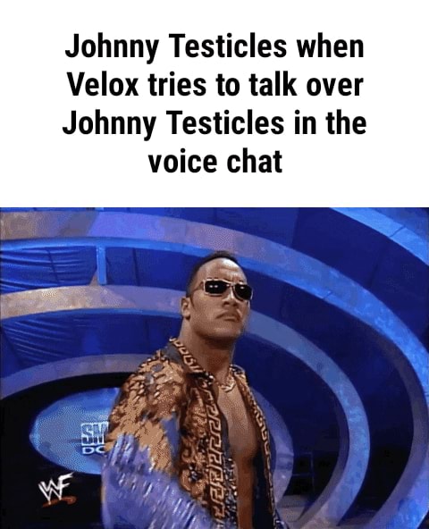 Johnny Testicles When Velox Tries To Talk Over Johnny Testicles In The Voice Chat IFunny