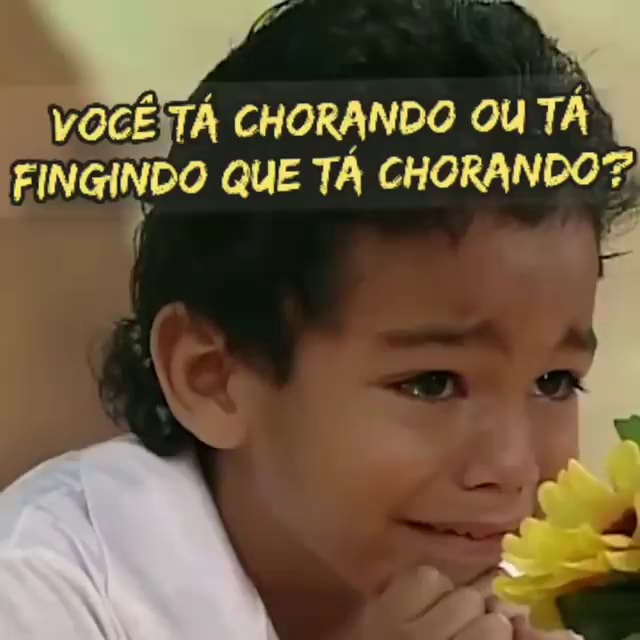 Voceit Chorando Ou T Fingindo Que T Chorando Ifunny Brazil