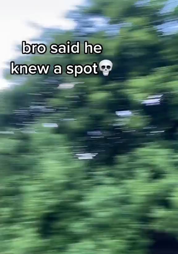 Bro Said He Knew A Spot Ifunny