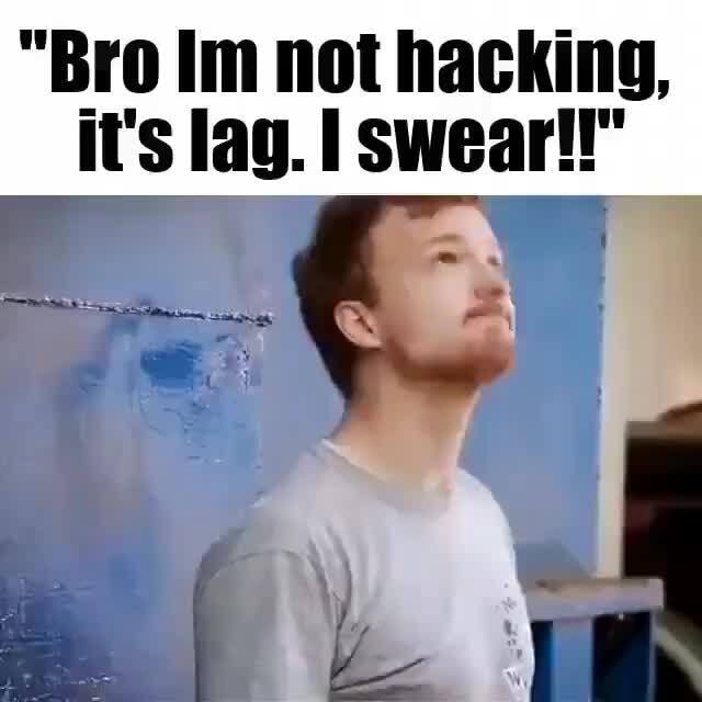 Bro Im Not Hacking It S Lag I Swear IFunny