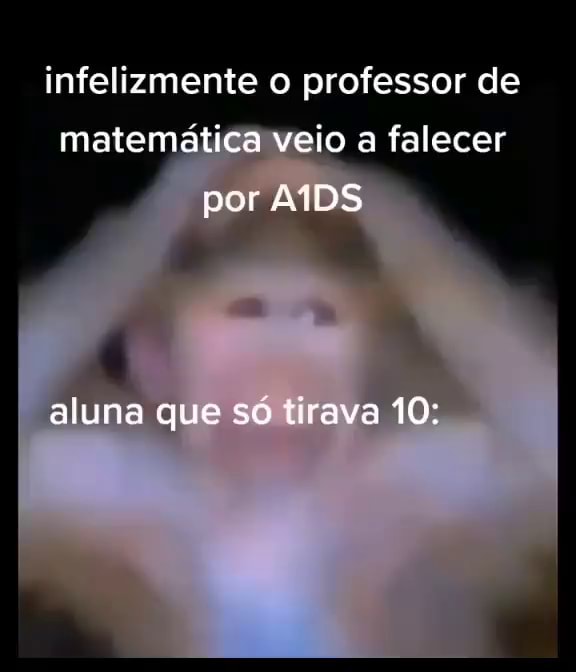 Infelizmente o professor de matemática veio a falecer por AIDS aluna