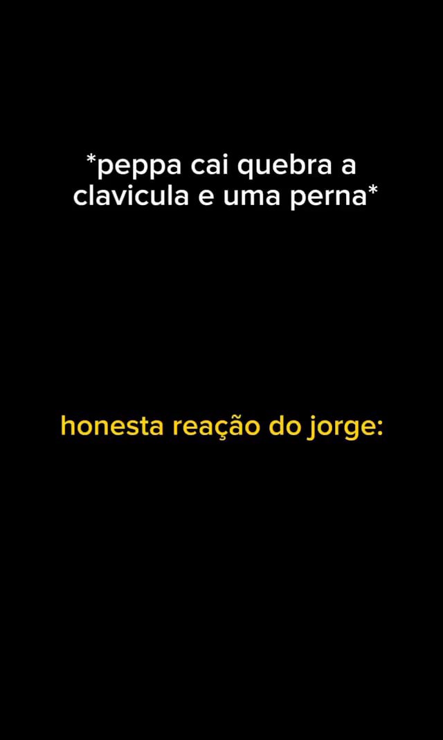 Peppa Cai Quebra A Clavicula E Uma Perna Honesta Rea O Do Jorge