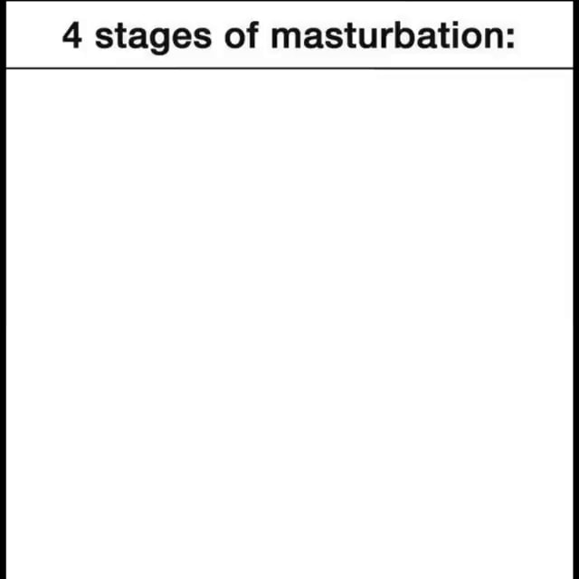 4 Stages Of Masturbation IFunny