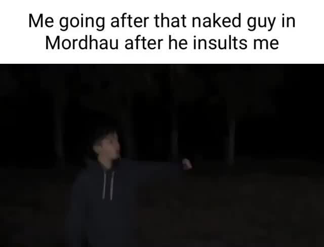 Me Going After That Naked Guy In Mordhau After He Insults Me Ifunny