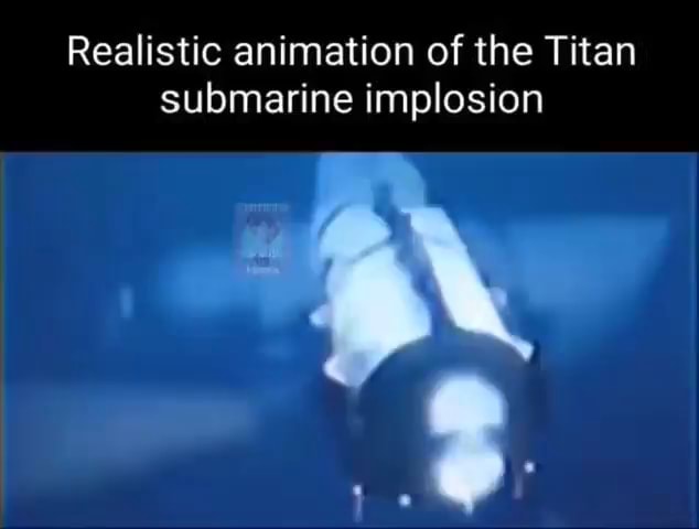 Realistic Animation Of The Titan Submarine Implosion Un Ifunny