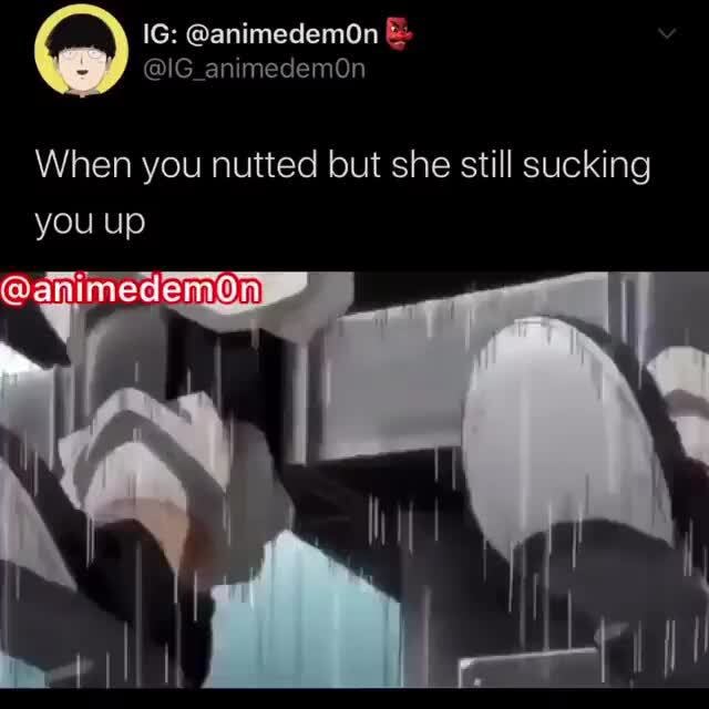 When You Nutted But She Still Sucking You Up Animed Ifunny