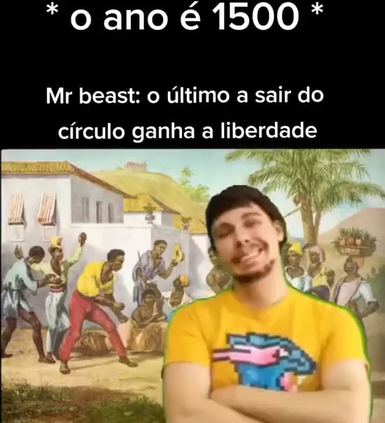 o ano é 1500 Mr beast o último a sair do círculo ganha a liberdade