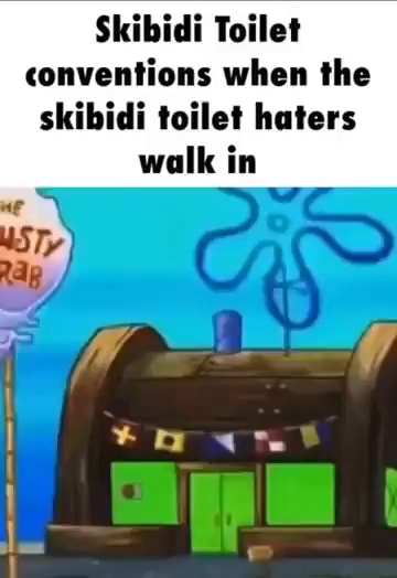 Skibidi Toilet Conventions When The Skibidi Toilet Haters Walk In IFunny