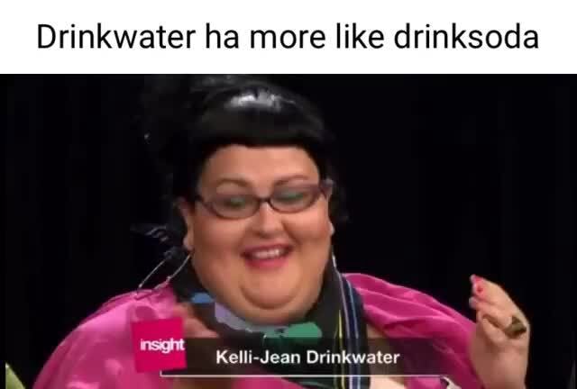 Drinkwater Ha More Like Drinksoda Kelli Jean Drinkwater Ifunny