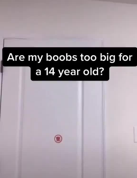 Are My Boobs Too Big For A 14 Year Old IFunny Brazil