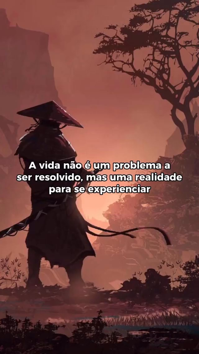 A Vida N O Um Problema A Ser Resolvido Mas Uma Realidade Para Se