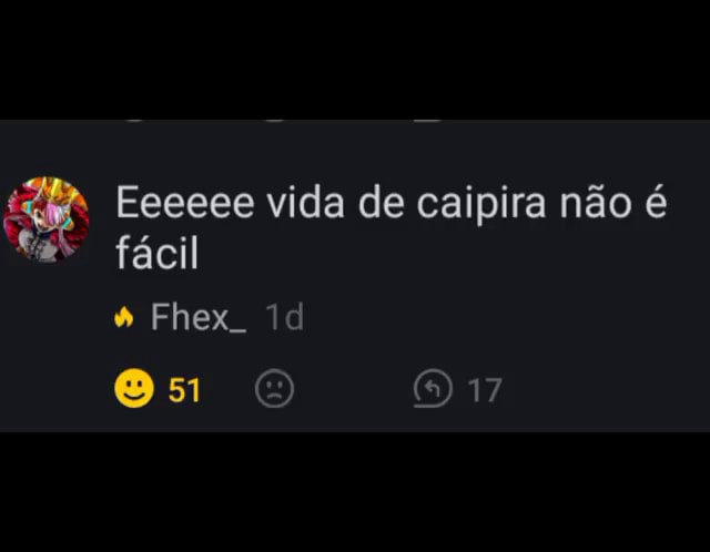 Eeeeee Vida De Caipira N O Fas F Cil Fhex Os Ifunny Brazil