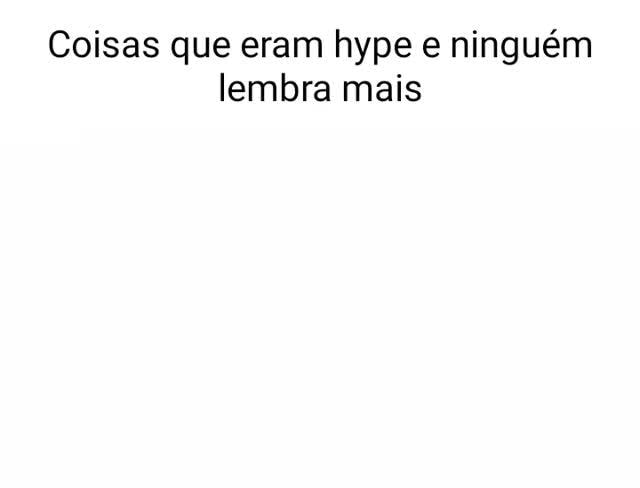 Coisas Que Eram Hype E Ningu M Lembra Mais Seo Title