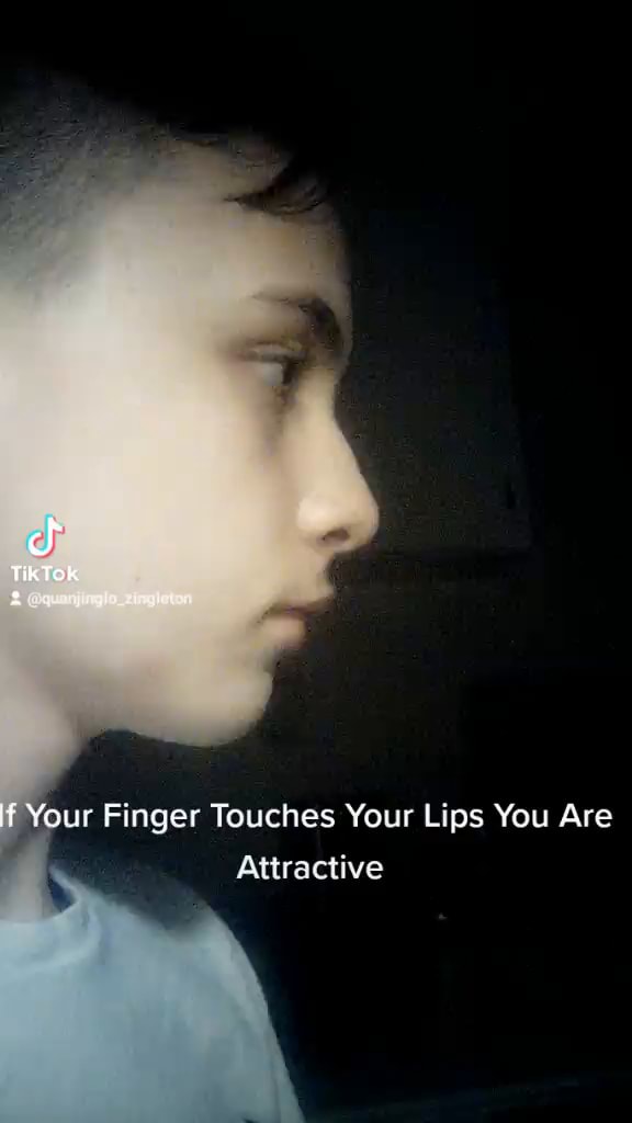 Tiktok Your Finger Touches Your Lips You Are Bs Attractive Ifunny