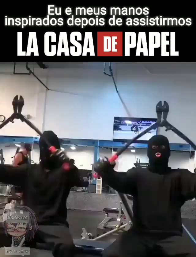 Eu E Meus Manos Inspirados Depois De Assistirmos La Gasa Papel Ifunny