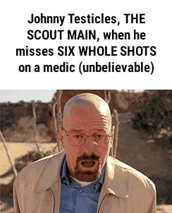 Johnny Testicles THE SCOUT MAIN When He Misses SIX WHOLE SHOTS On A Medic Unbelievable IFunny