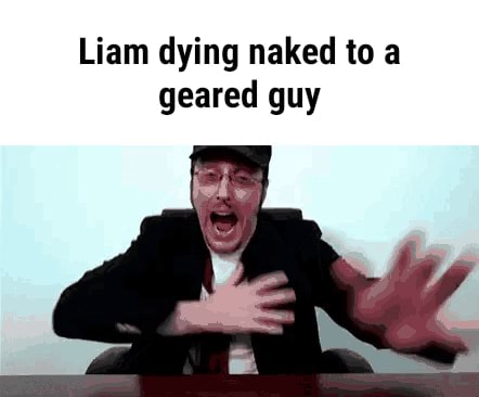 Liam Dying Naked To A Geared Guy Ifunny