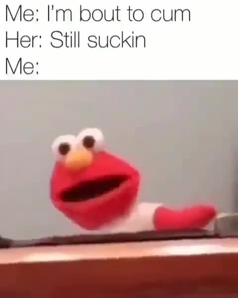 Me I M Bout To Cum Her Still Suckin Me Ifunny