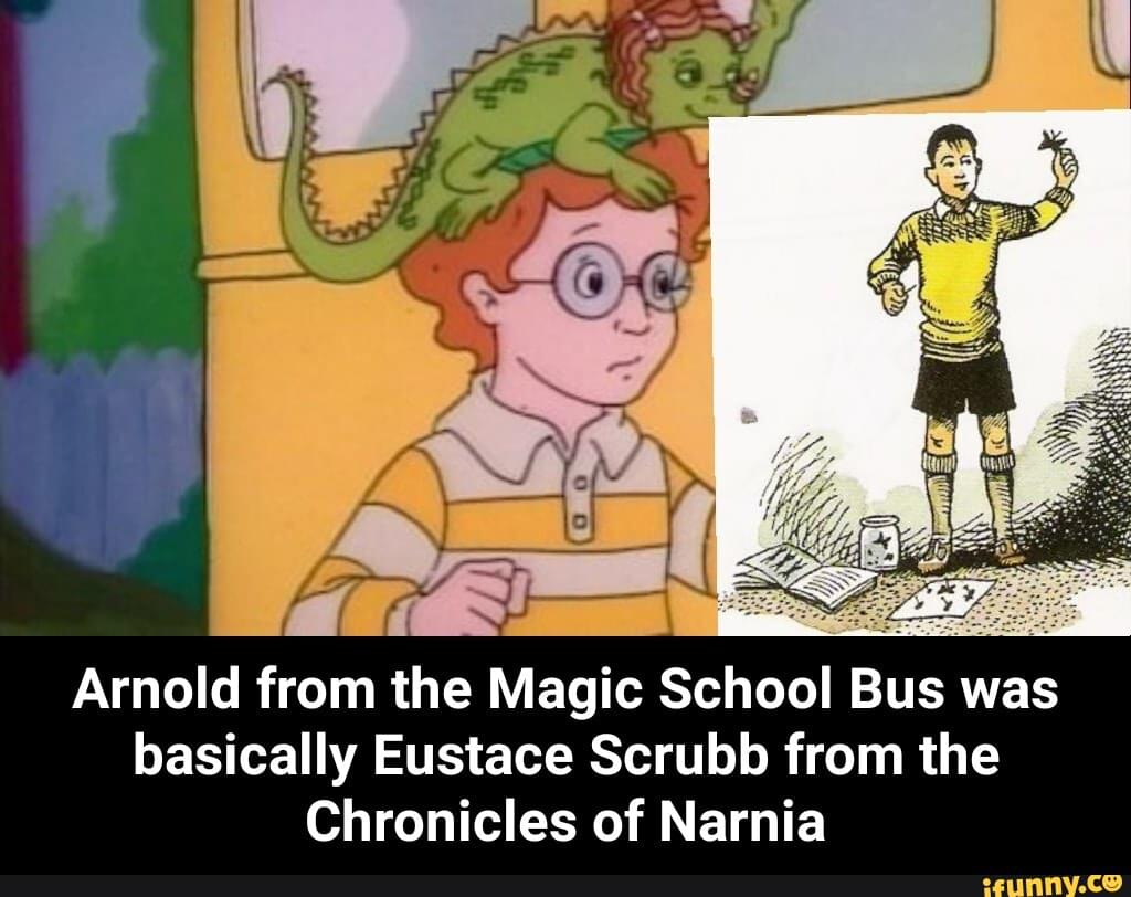 Arnold from the Magic School Bus was basically Eustace Scrub from the
Chronicles of Narnia - Arnold from the Magic School Bus was basically Eustace Scrubb from the Chronicles of Narnia