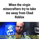 When The Virgin Minecrafters Try To Take Me Away From Chad Roblox - chad allen roblox