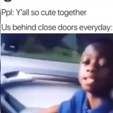 Ppl Y All So Cute Together Us Behind Close Doors Everyday Ifunny