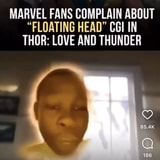 MARVEL FANS COMPLAIN ABOUT FLOATING HEAD CGI IN THOR: LOVE AND THUNDER -  iFunny