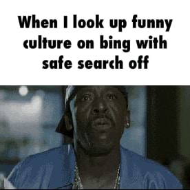 When I look up funny culture on bing with safe search off - )
