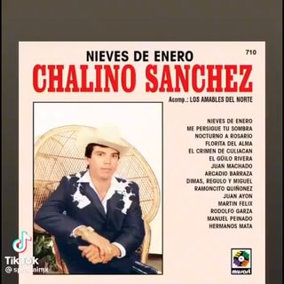 NIEVES DE ENERO CHALINO SANCHEZ Acomp.: LOS AMABLES DEL NORTE NIEVES DE  ENERO ME PERSIGUE TU SOMBRA NOCTURNO A ROSARIO FLORITA DEL ALMA EL CRIMEN  DE CULIACAN EL GOILO RIVERA JUAN MACHADO