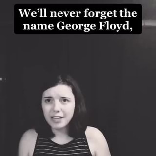 We Ll Never Forget The Name George Floyd