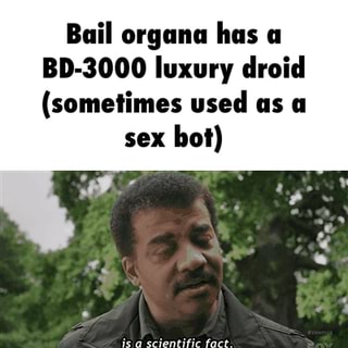 Bail Organa Has 3000 Luxury Droid Sometimes Used As A Sex Boi